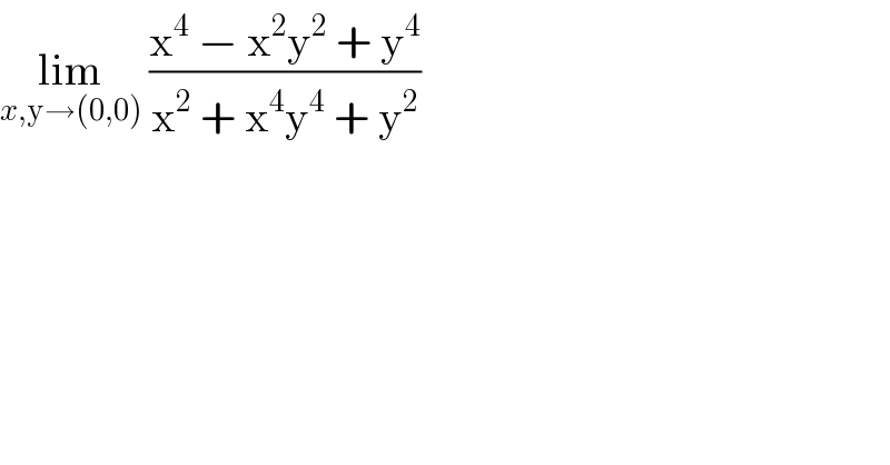 lim_(x,y→(0,0))  ((x^4  − x^2 y^2  + y^4 )/(x^2  + x^4 y^4  + y^2 ))  