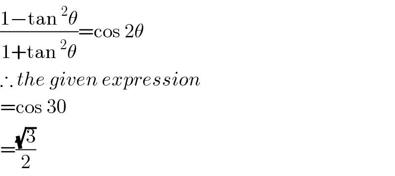 ((1−tan^2 θ)/(1+tan^2 θ))=cos 2θ  ∴ the given expression  =cos 30  =((√3)/2)  