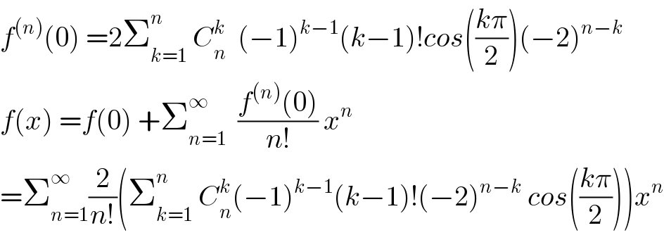 f^((n)) (0) =2Σ_(k=1) ^(n )  C_n ^k   (−1)^(k−1) (k−1)!cos(((kπ)/2))(−2)^(n−k)   f(x) =f(0) +Σ_(n=1) ^∞   ((f^((n)) (0))/(n!)) x^n   =Σ_(n=1) ^∞ (2/(n!))(Σ_(k=1) ^n  C_n ^k (−1)^(k−1) (k−1)!(−2)^(n−k)  cos(((kπ)/2)))x^n   