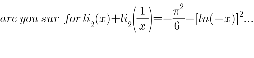 are you sur  for li_2 (x)+li_2 ((1/x))=−(π^2 /6_ )−[ln(−x)]^2 ...  
