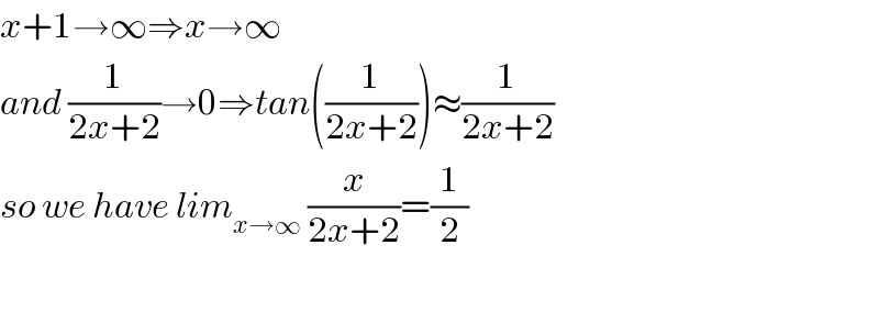 x+1→∞⇒x→∞  and (1/(2x+2))→0⇒tan((1/(2x+2)))≈(1/(2x+2))  so we have lim_(x→∞)  (x/(2x+2))=(1/2)    
