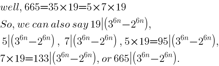 well, 665=35×19=5×7×19  So, we can also say 19∣(3^(6n) −2^(6n) ),   5∣(3^(6n) −2^(6n) ) ,  7∣(3^(6n) −2^(6n) ) , 5×19=95∣(3^(6n) −2^(6n) ),  7×19=133∣(3^(6n) −2^(6n) ), or 665∣(3^(6n) −2^(6n) ).  