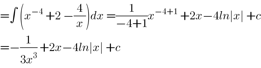 =∫ (x^(−4)  +2 −(4/x))dx =(1/(−4+1))x^(−4+1)  +2x−4ln∣x∣ +c  =−(1/(3x^3 )) +2x−4ln∣x∣ +c  