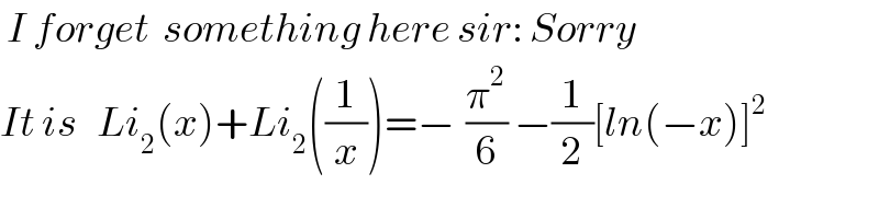  I forget  something here sir: Sorry   It is   Li_2 (x)+Li_2 ((1/x))=−_ (π^2 /6) −(1/2)[ln(−x)]^2    