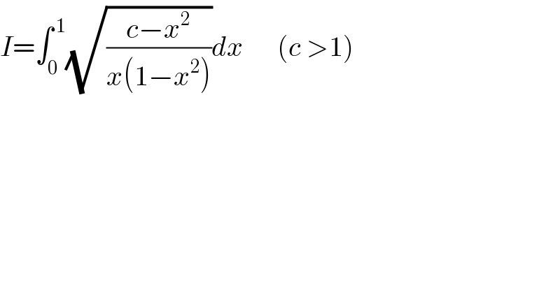 I=∫_0 ^( 1) (√((c−x^2 )/(x(1−x^2 ))))dx      (c >1)  