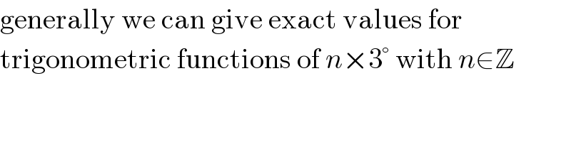 generally we can give exact values for  trigonometric functions of n×3° with n∈Z  
