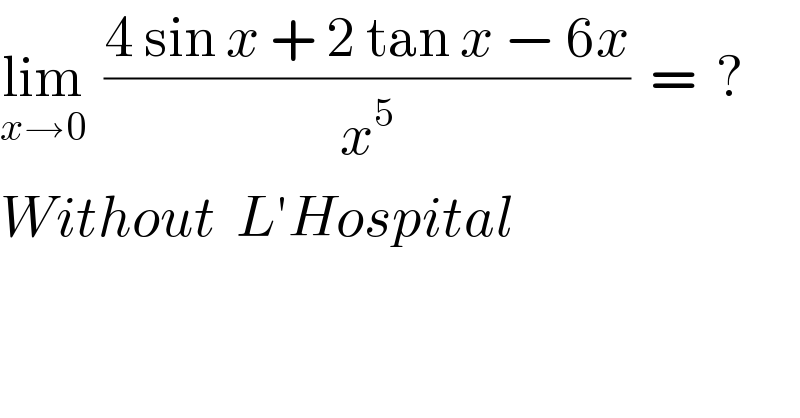 lim_(x→0)   ((4 sin x + 2 tan x − 6x)/x^5 )  =  ?  Without  L′Hospital  