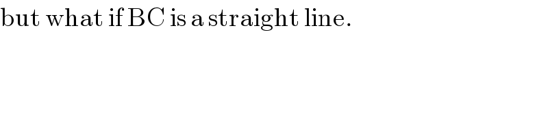 but what if BC is a straight line.  