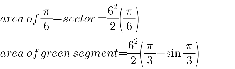 area of (π/6)−sector =(6^2 /2)((π/6))  area of green segment=(6^2 /2)((π/3)−sin (π/3))  