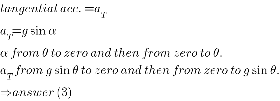 tangential acc. =a_T   a_T =g sin α  α from θ to zero and then from zero to θ.  a_T  from g sin θ to zero and then from zero to g sin θ.  ⇒answer (3)  
