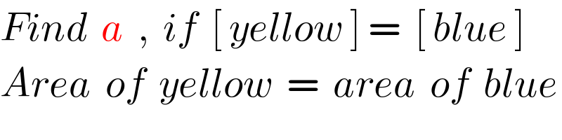 Find  a  ,  if  [ yellow ] =  [ blue ]  Area  of  yellow  =  area  of  blue  