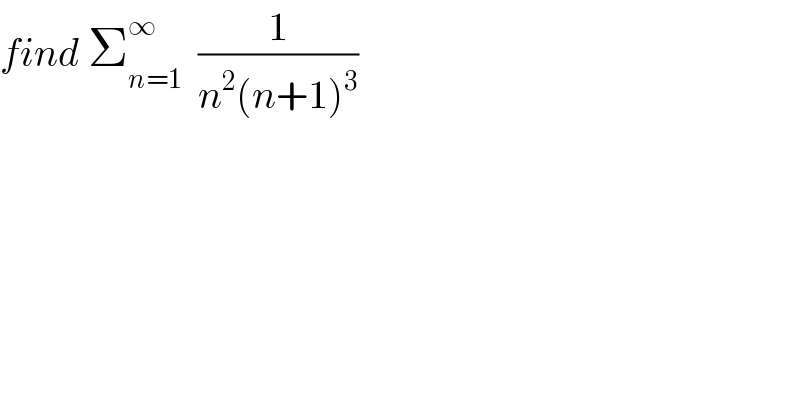 find Σ_(n=1) ^∞   (1/(n^2 (n+1)^3 ))  