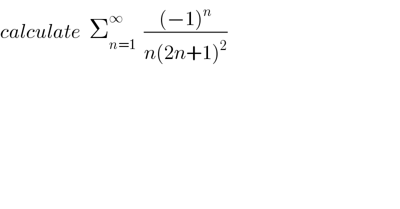 calculate  Σ_(n=1) ^∞   (((−1)^n )/(n(2n+1)^2 ))  