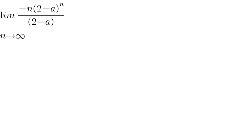 lim  ((−n(2−a)^n )/((2−a)))  n→∞  