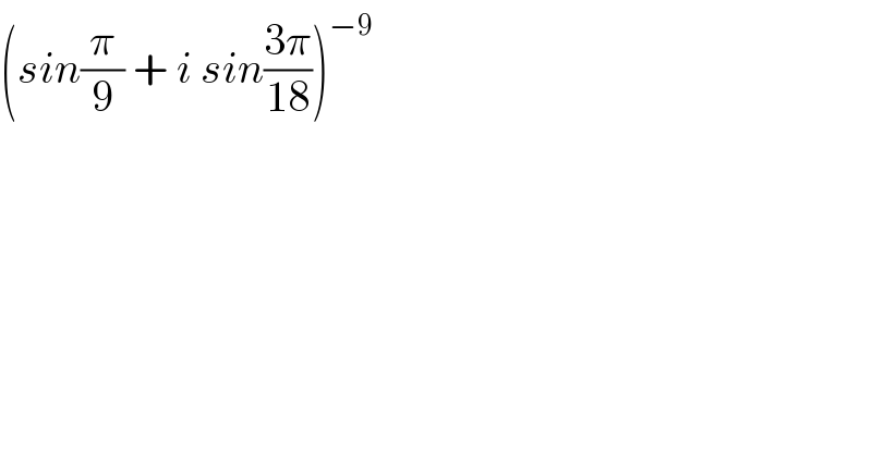 (sin(π/9) + i sin((3π)/(18)))^(−9)   