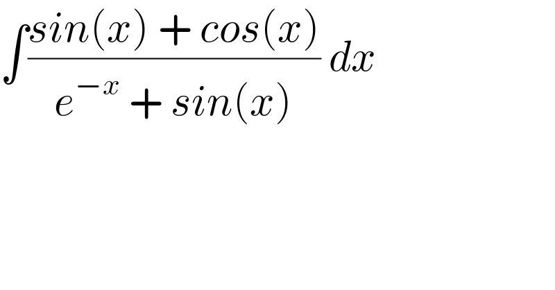 ∫((sin(x) + cos(x))/(e^(−x)  + sin(x))) dx  