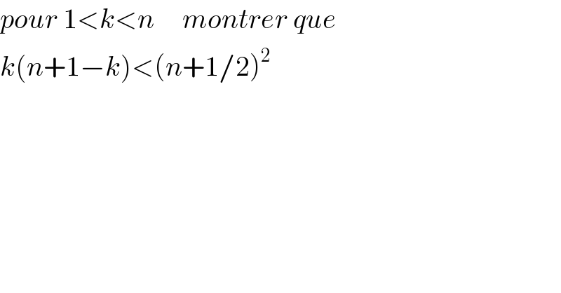 pour 1<k<n     montrer que  k(n+1−k)<(n+1/2)^2   