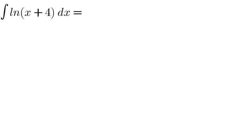 ∫ ln(x + 4) dx =  