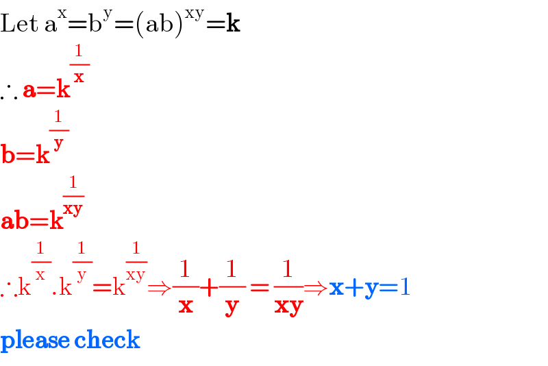 Let a^x =b^y =(ab)^(xy) =k  ∴ a=k^(1/x)   b=k^(1/y)   ab=k^(1/(xy))   ∴k^(1/x) .k^(1/y) =k^(1/(xy)) ⇒(1/x)+(1/y) = (1/(xy))⇒x+y=1  please check  
