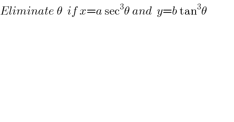 Eliminate θ  if x=a sec^3 θ and  y=b tan^3 θ  