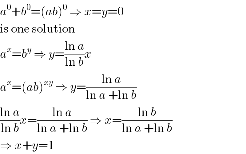 a^0 +b^0 =(ab)^0  ⇒ x=y=0  is one solution  a^x =b^y  ⇒ y=((ln a)/(ln b))x  a^x =(ab)^(xy)  ⇒ y=((ln a)/(ln a +ln b))  ((ln a)/(ln b))x=((ln a)/(ln a +ln b)) ⇒ x=((ln b)/(ln a +ln b))  ⇒ x+y=1  
