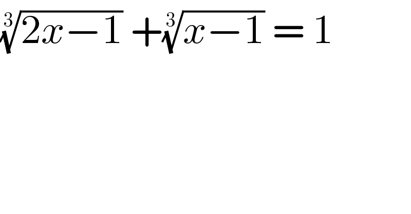 ((2x−1))^(1/3)  +((x−1))^(1/3)  = 1  