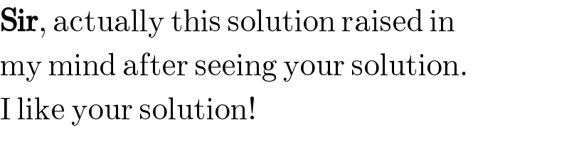 Sir, actually this solution raised in  my mind after seeing your solution.  I like your solution!  