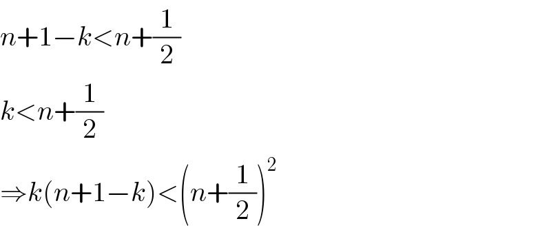 n+1−k<n+(1/2)  k<n+(1/2)  ⇒k(n+1−k)<(n+(1/2))^2   