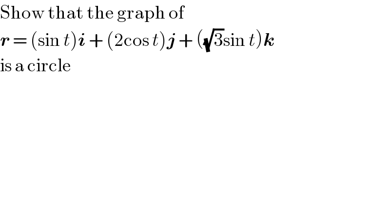 Show that the graph of  r = (sin t)i + (2cos t)j + ((√3)sin t)k  is a circle  