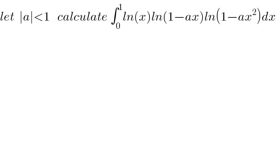 let  ∣a∣<1   calculate ∫_0 ^1 ln(x)ln(1−ax)ln(1−ax^2 )dx  