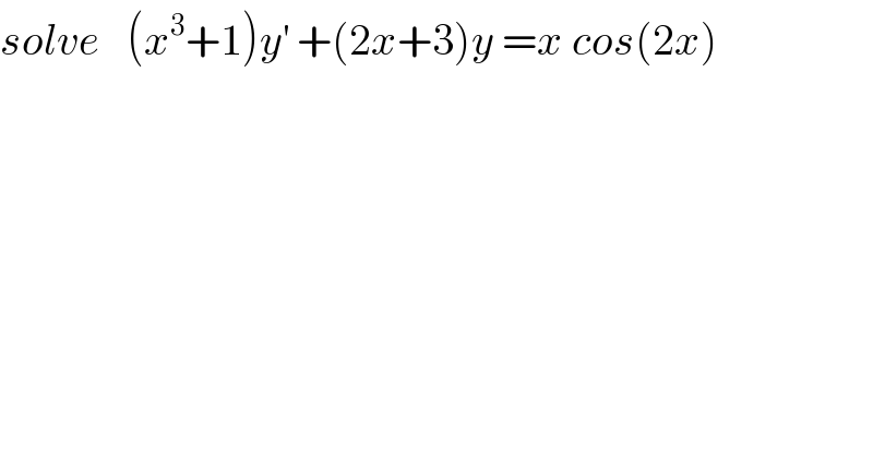 solve   (x^3 +1)y^′  +(2x+3)y =x cos(2x)  