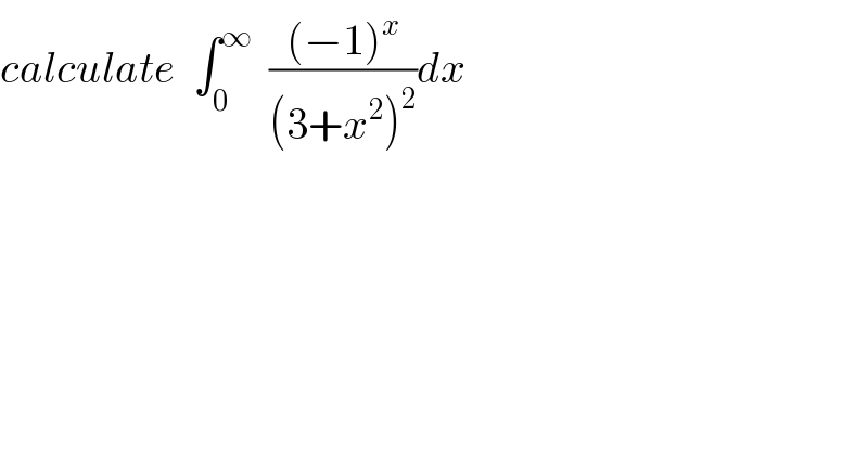 calculate  ∫_0 ^∞   (((−1)^x )/((3+x^2 )^2 ))dx  