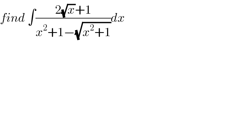 find ∫((2(√x)+1)/(x^2 +1−(√(x^2 +1))))dx  