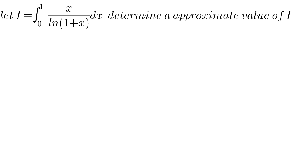 let I =∫_0 ^1   (x/(ln(1+x)))dx  determine a approximate value of I  
