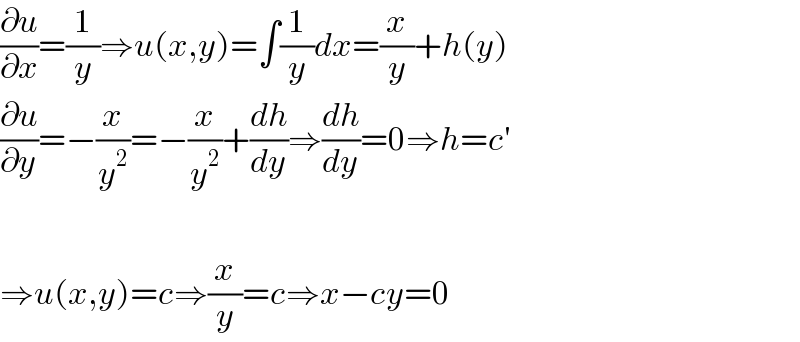 (∂u/∂x)=(1/y)⇒u(x,y)=∫(1/y)dx=(x/y)+h(y)  (∂u/∂y)=−(x/y^2 )=−(x/y^2 )+(dh/dy)⇒(dh/dy)=0⇒h=c′    ⇒u(x,y)=c⇒(x/y)=c⇒x−cy=0  