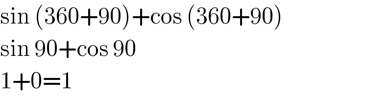 sin (360+90)+cos (360+90)  sin 90+cos 90  1+0=1  