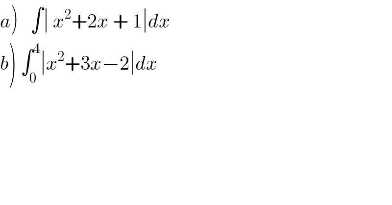 a)   ∫∣ x^2 +2x + 1∣dx  b) ∫_0 ^4 ∣x^2 +3x−2∣dx  