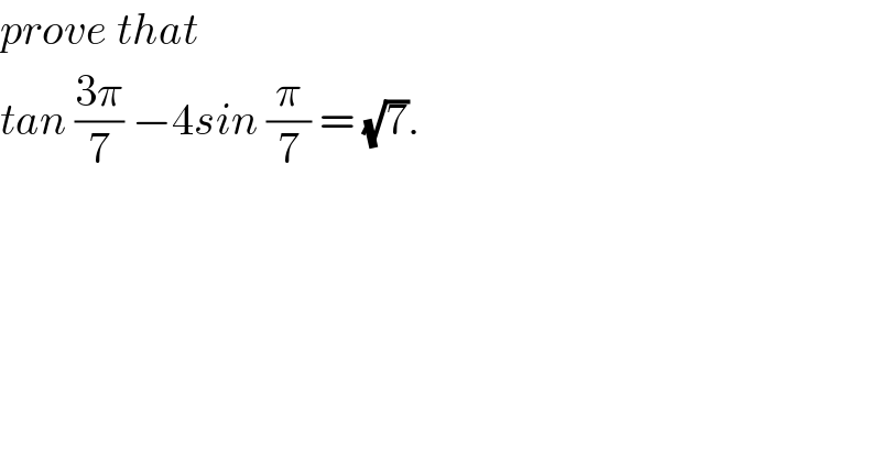 prove that  tan ((3π)/7) −4sin (π/7) = (√7).  