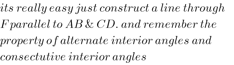 its really easy just construct a line through  F parallel to AB & CD. and remember the  property of alternate interior angles and  consectutive interior angles  