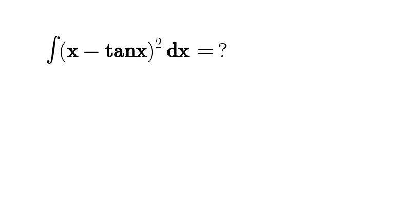               ∫(x − tanx)^2  dx  = ?    