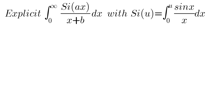    Explicit  ∫_0 ^∞   ((Si(ax))/(x+b)) dx   with  Si(u)=∫_0 ^u  ((sinx)/x)dx  