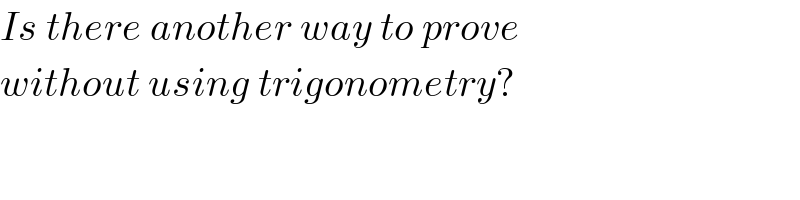 Is there another way to prove  without using trigonometry?  