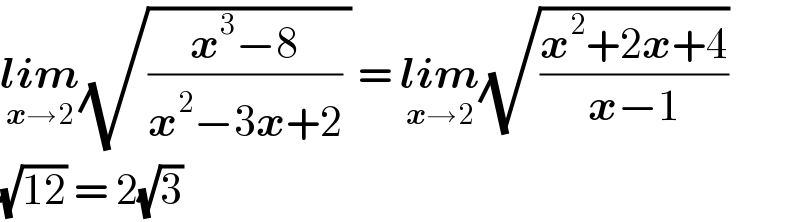 lim_(x→2) (√(((x^3 −8)/(x^2 −3x+2)) )) = lim_(x→2) (√((x^2 +2x+4)/(x−1)))  (√(12)) = 2(√3)  