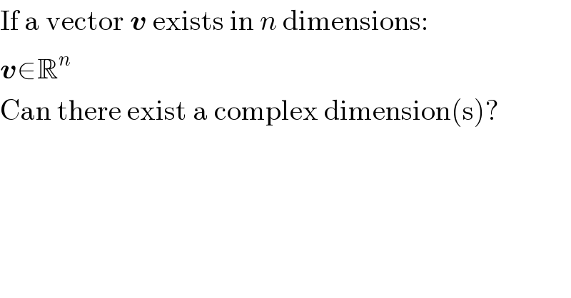 If a vector v exists in n dimensions:  v∈R^n   Can there exist a complex dimension(s)?  