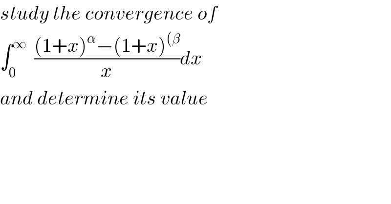 study the convergence of  ∫_0 ^∞   (((1+x)^α −(1+x)^((β) )/x)dx  and determine its value  