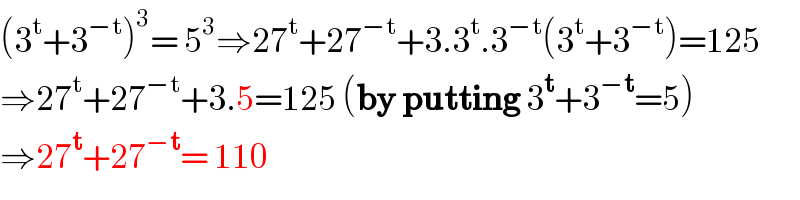 (3^t +3^(−t) )^3 = 5^3 ⇒27^t +27^(−t) +3.3^t .3^(−t) (3^t +3^(−t) )=125  ⇒27^t +27^(−t) +3.5=125 (by putting 3^t +3^(−t) =5)  ⇒27^t +27^(−t) = 110   