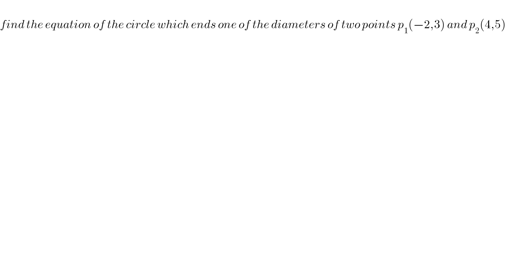   find the equation of the circle which ends one of the diameters of two points p_1 (−2,3) and p_2 (4,5)  