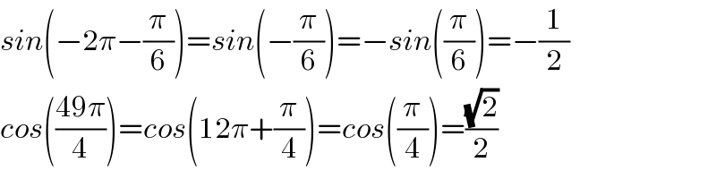 sin(−2π−(π/6))=sin(−(π/6))=−sin((π/6))=−(1/2)  cos(((49π)/4))=cos(12π+(π/4))=cos((π/4))=((√2)/2)  