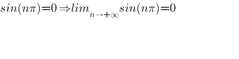 sin(nπ)=0 ⇒lim_(n→+∞) sin(nπ)=0  