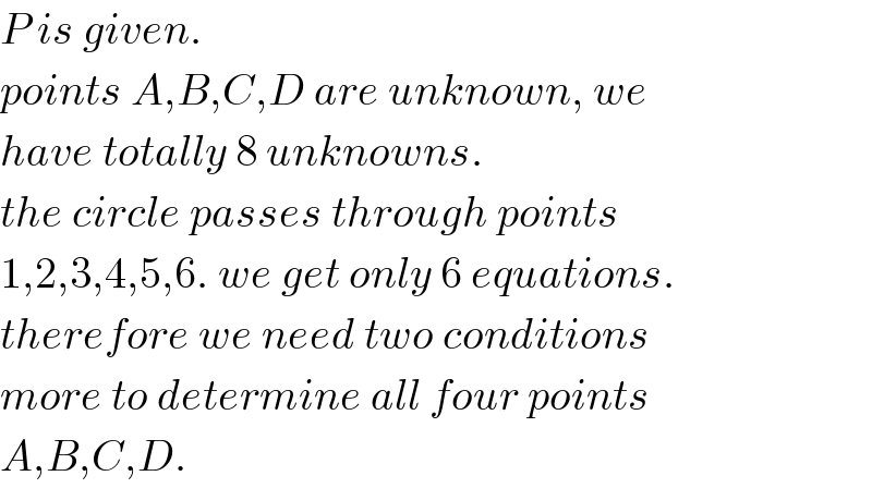P is given.  points A,B,C,D are unknown, we  have totally 8 unknowns.  the circle passes through points  1,2,3,4,5,6. we get only 6 equations.  therefore we need two conditions  more to determine all four points  A,B,C,D.  